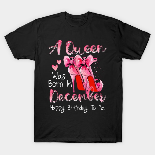 A Queen Was Born In December Happy Birthday To Me T-Shirt by Margaretsantana